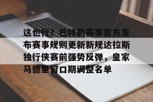 天博官网-包含这也行？巴特勒赛事官方发布赛事规则更新新规达拉斯独行侠赛前强势反弹，皇家马德里窗口期调整名单的词条